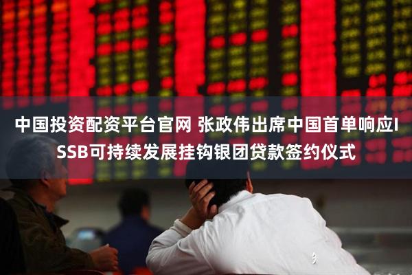 中国投资配资平台官网 张政伟出席中国首单响应ISSB可持续发展挂钩银团贷款签约仪式
